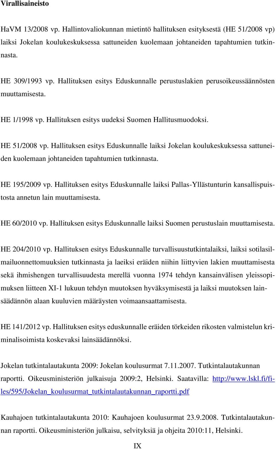 Hallituksen esitys Eduskunnalle laiksi Jokelan koulukeskuksessa sattuneiden kuolemaan johtaneiden tapahtumien tutkinnasta. HE 195/2009 vp.