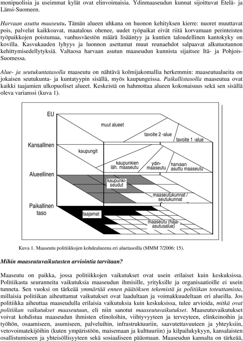 määrä lisääntyy ja kuntien taloudellinen kantokyky on kovilla. Kasvukauden lyhyys ja luonnon asettamat muut reunaehdot salpaavat alkutuotannon kehittymisedellytyksiä.