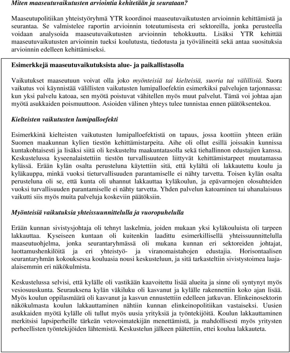 Lisäksi YTR kehittää maaseutuvaikutusten arvioinnin tueksi koulutusta, tiedotusta ja työvälineitä sekä antaa suosituksia arvioinnin edelleen kehittämiseksi.