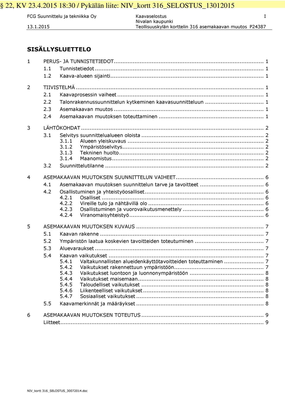 .. 1 2.4 Asemakaavan muutoksen toteuttaminen... 1 3 ÄHTÖKOHDAT... 2 3.1 Selvitys suunnittelualueen oloista... 2 3.1.1 Alueen yleiskuvaus... 2 3.1.2 Ympäristöselvitys... 2 3.1.3 Tekninen huolto... 2 3.1.4 Maanomistus.