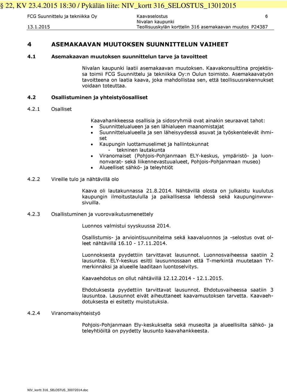 Asemakaavatyön tavoitteena on laatia kaava, joka mahdollistaa sen, että teollisuusrakennukset voidaan toteuttaa. 4.2 