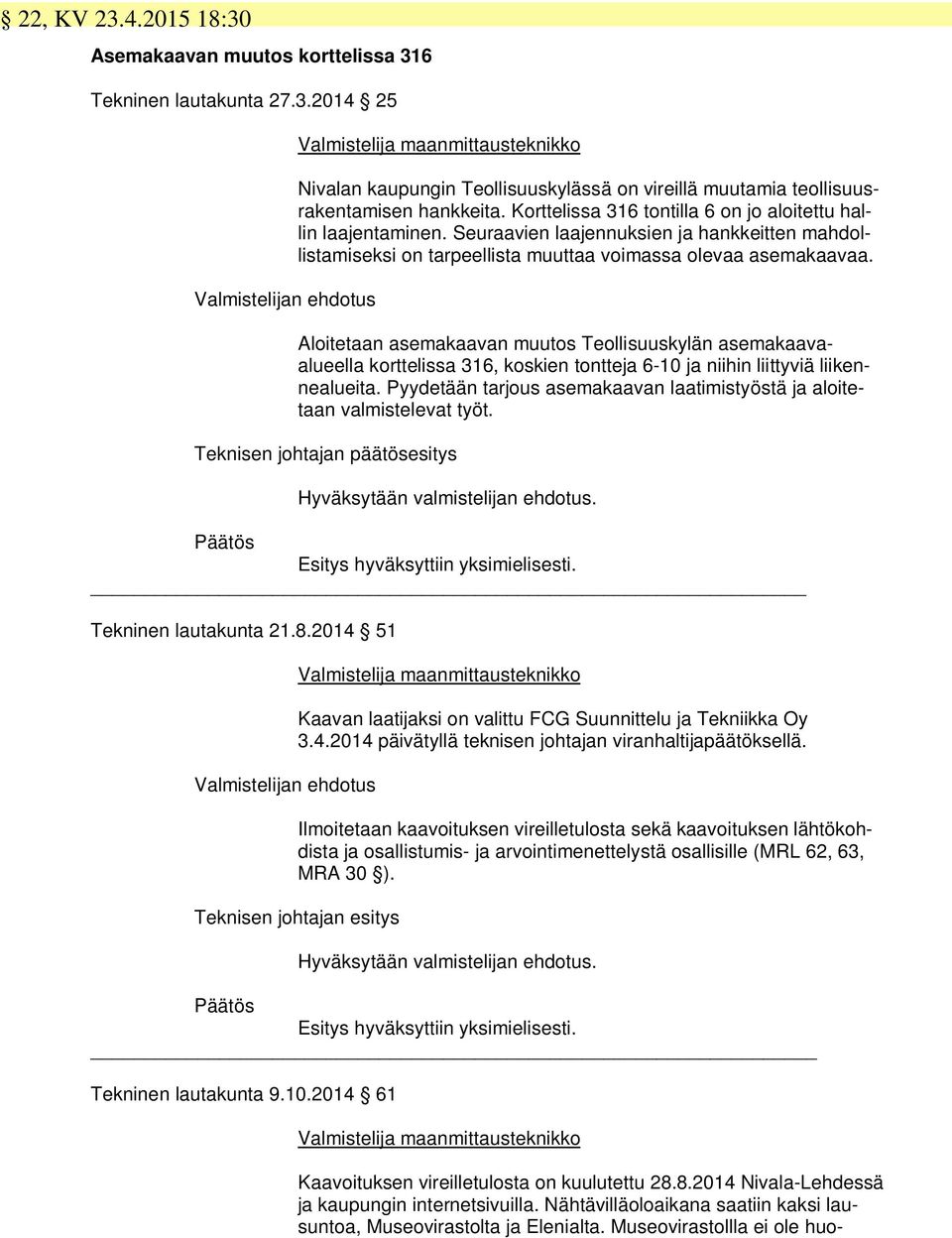 Aloitetaan asemakaavan muutos Teollisuuskylän asemakaavaalueella korttelissa 316, koskien tontteja 6-10 ja niihin liittyviä liikennealueita.