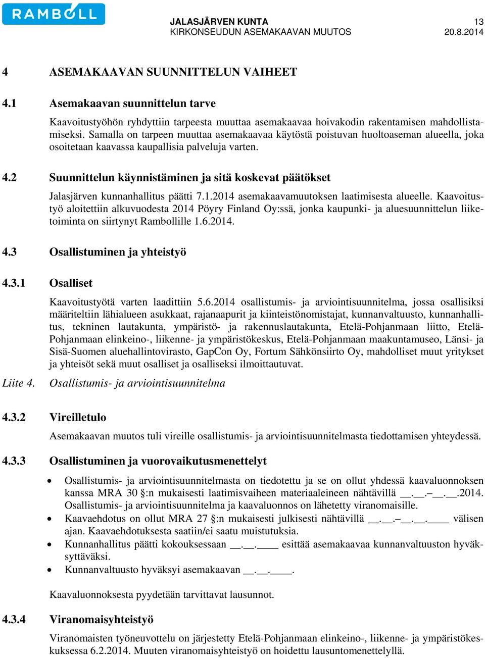 Samalla on tarpeen muuttaa asemakaavaa käytöstä poistuvan huoltoaseman alueella, joka osoitetaan kaavassa kaupallisia palveluja varten. 4.