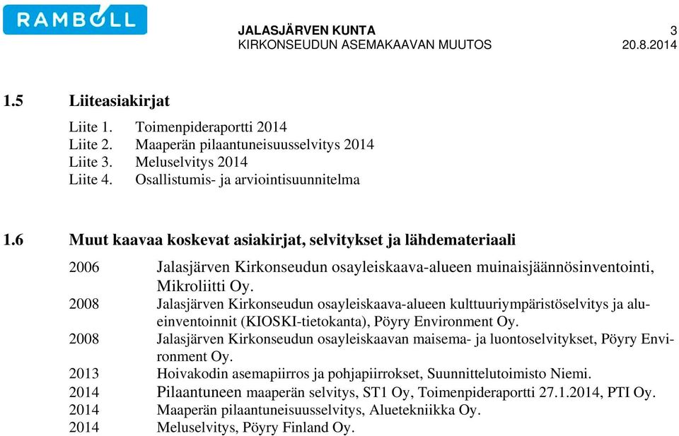 2008 Jalasjärven Kirkonseudun osayleiskaava-alueen kulttuuriympäristöselvitys ja alueinventoinnit (KIOSKI-tietokanta), Pöyry Environment Oy.