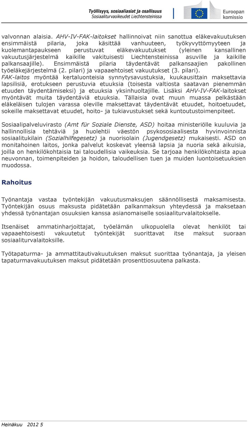 kansallinen vakuutusjärjestelmä kaikille vakituisesti Liechtensteinissa asuville ja kaikille palkansaajille). Ensimmäistä pilaria täydentävät palkansaajien pakollinen työeläkejärjestelmä (2.