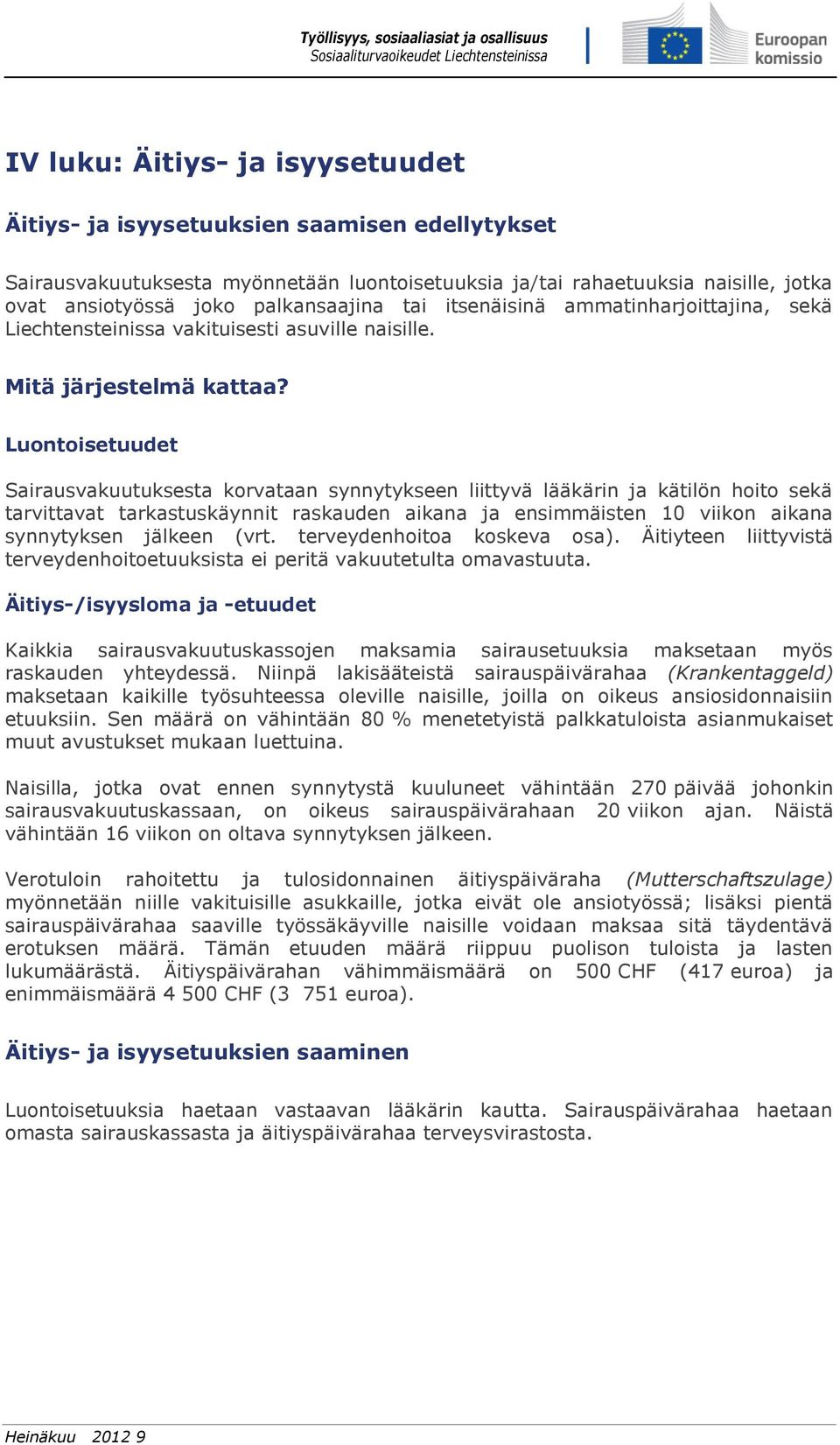 Luontoisetuudet Sairausvakuutuksesta korvataan synnytykseen liittyvä lääkärin ja kätilön hoito sekä tarvittavat tarkastuskäynnit raskauden aikana ja ensimmäisten 10 viikon aikana synnytyksen jälkeen