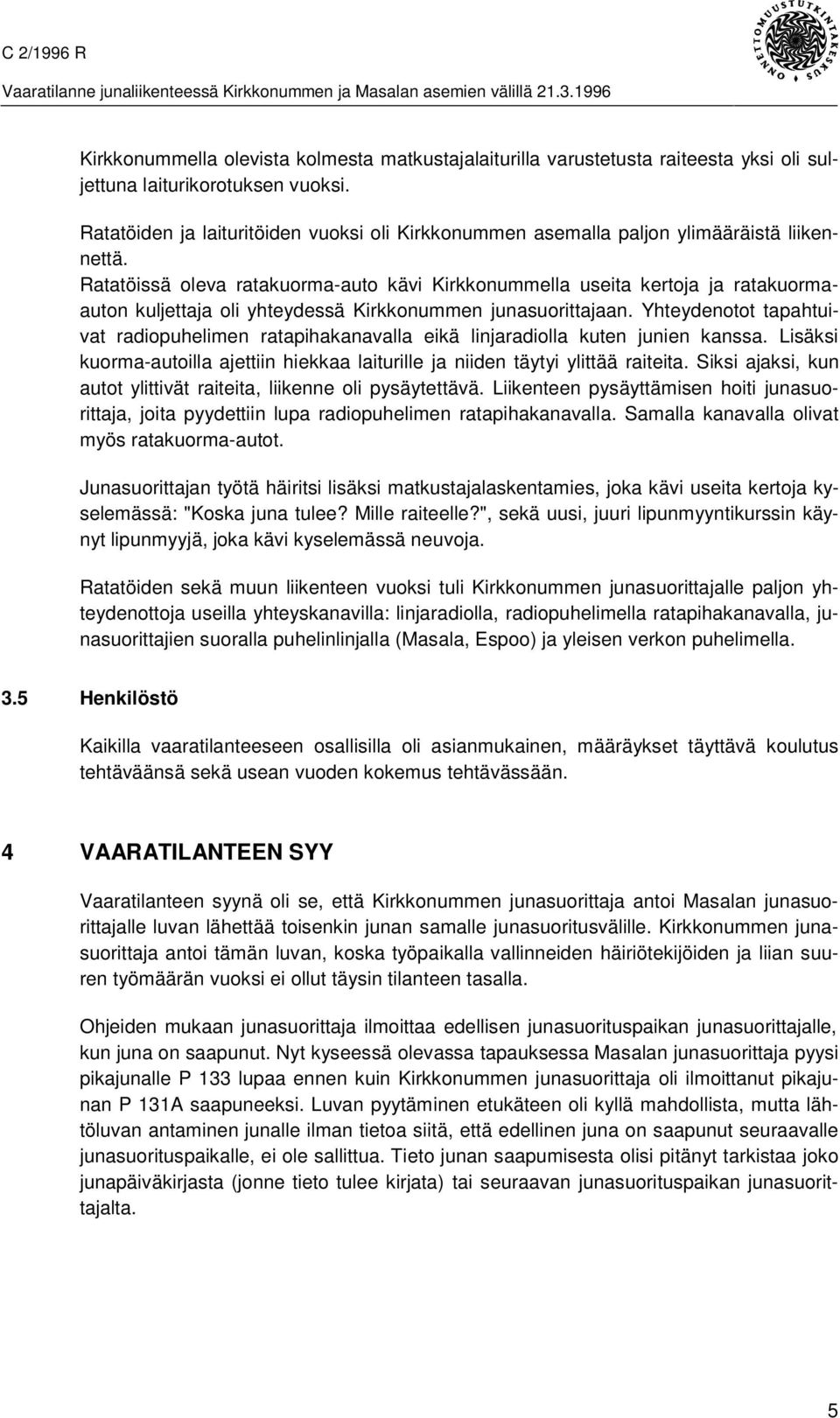 Ratatöissä oleva ratakuorma-auto kävi Kirkkonummella useita kertoja ja ratakuormaauton kuljettaja oli yhteydessä Kirkkonummen junasuorittajaan.