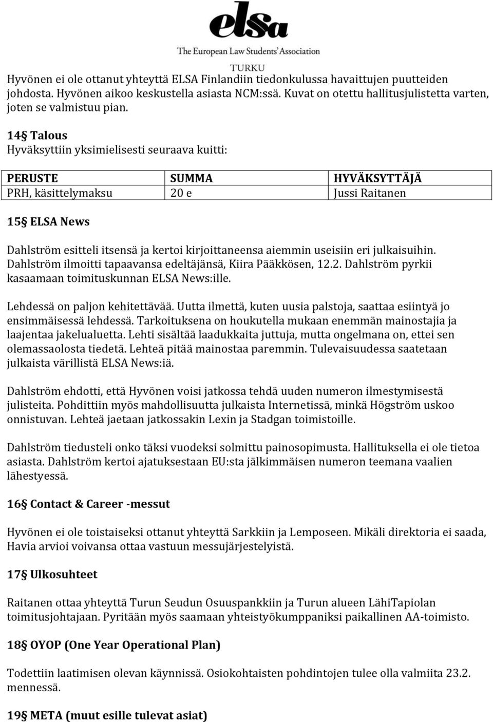 14 Talous Hyväksyttiin yksimielisesti seuraava kuitti: PERUSTE SUMMA HYVÄKSYTTÄJÄ PRH, käsittelymaksu 20 e Jussi Raitanen 15 ELSA News Dahlström esitteli itsensä ja kertoi kirjoittaneensa aiemmin