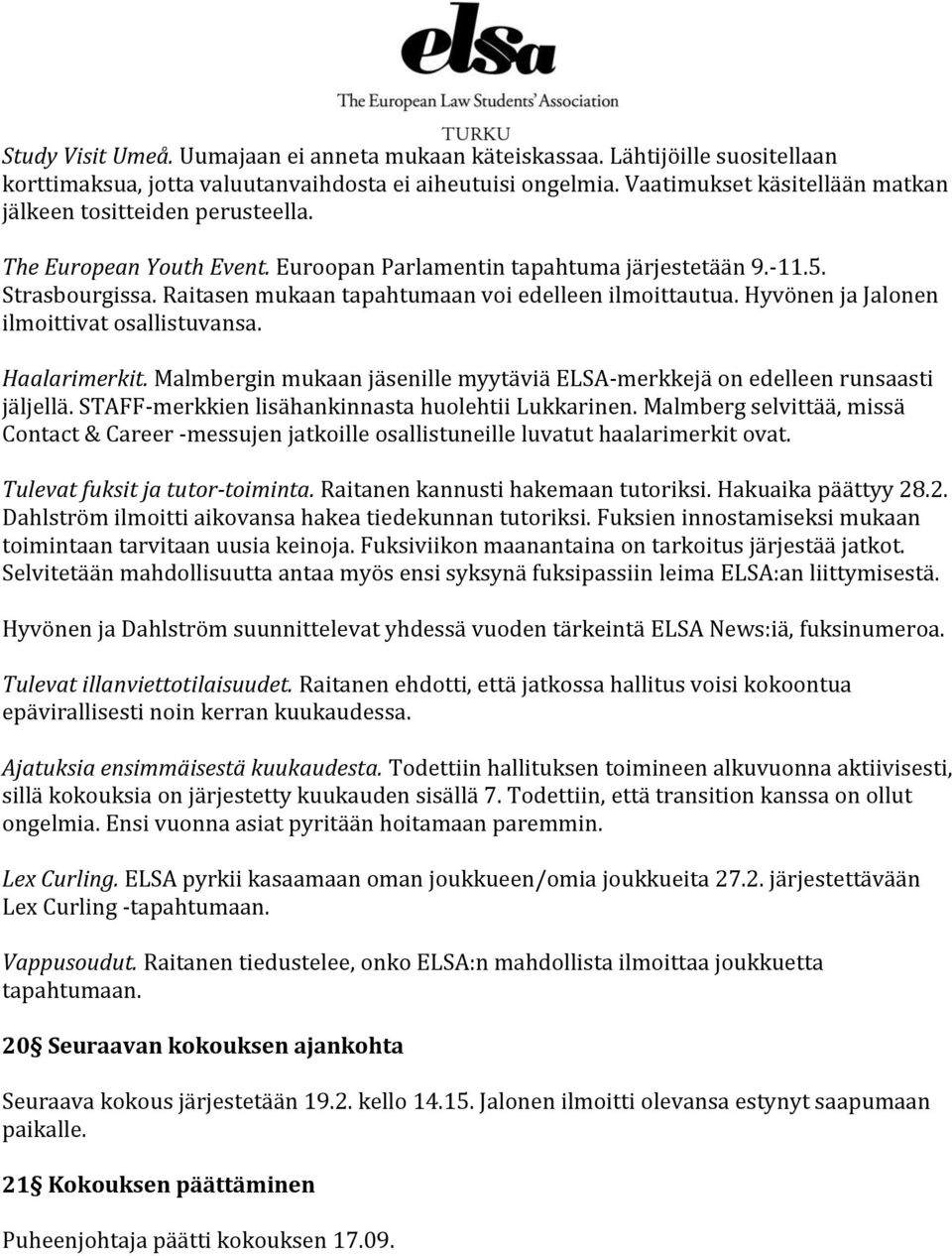 Raitasen mukaan tapahtumaan voi edelleen ilmoittautua. Hyvönen ja Jalonen ilmoittivat osallistuvansa. Haalarimerkit. Malmbergin mukaan jäsenille myytäviä ELSA-merkkejä on edelleen runsaasti jäljellä.