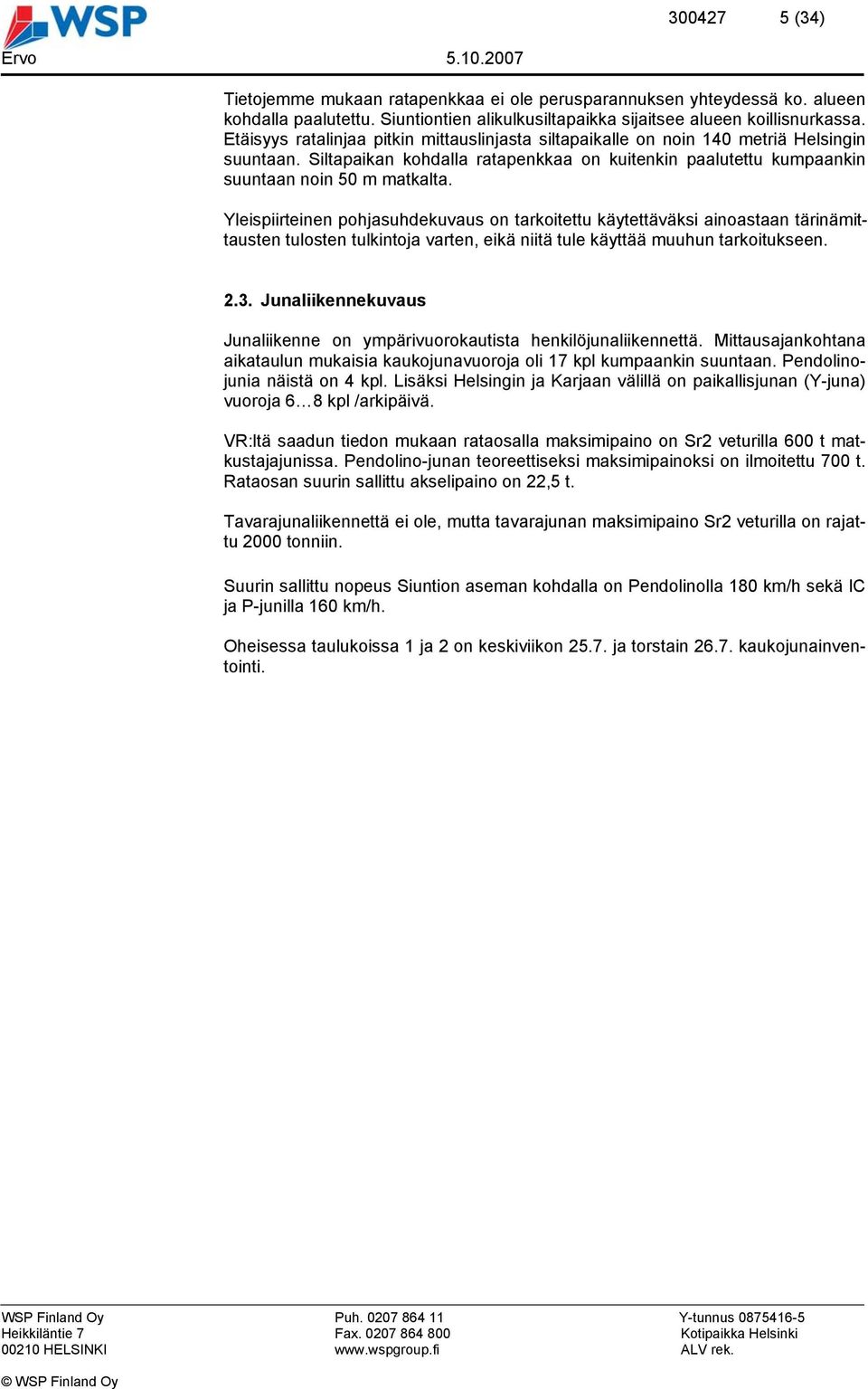 Yleispiirteinen pohjasuhdekuvaus on tarkoitettu käytettäväksi ainoastaan tärinämittausten tulosten tulkintoja varten, eikä niitä tule käyttää muuhun tarkoitukseen. 2.3.