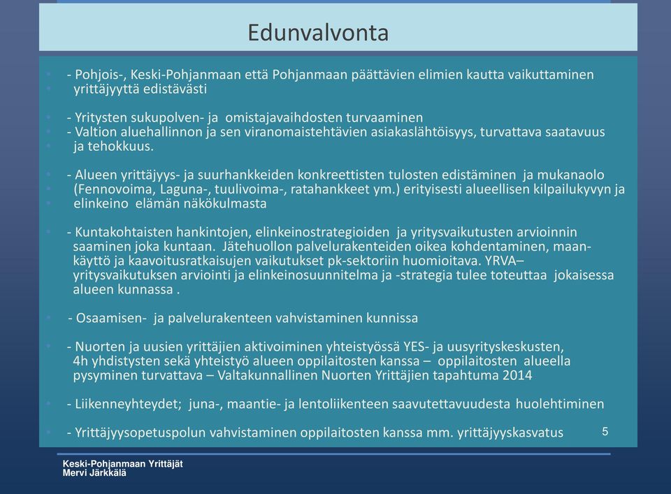 - Alueen yrittäjyys- ja suurhankkeiden konkreettisten tulosten edistäminen ja mukanaolo (Fennovoima, Laguna-, tuulivoima-, ratahankkeet ym.