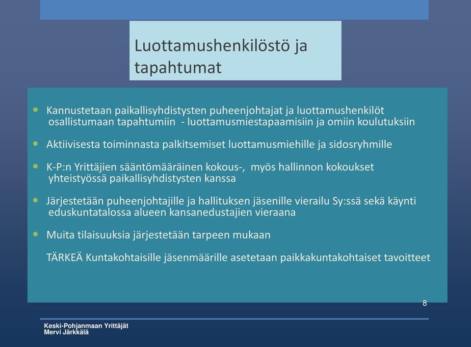 kokous-, myös hallinnon kokoukset yhteistyössä paikallisyhdistysten kanssa Järjestetään puheenjohtajille ja hallituksen jäsenille vierailu Sy:ssä sekä