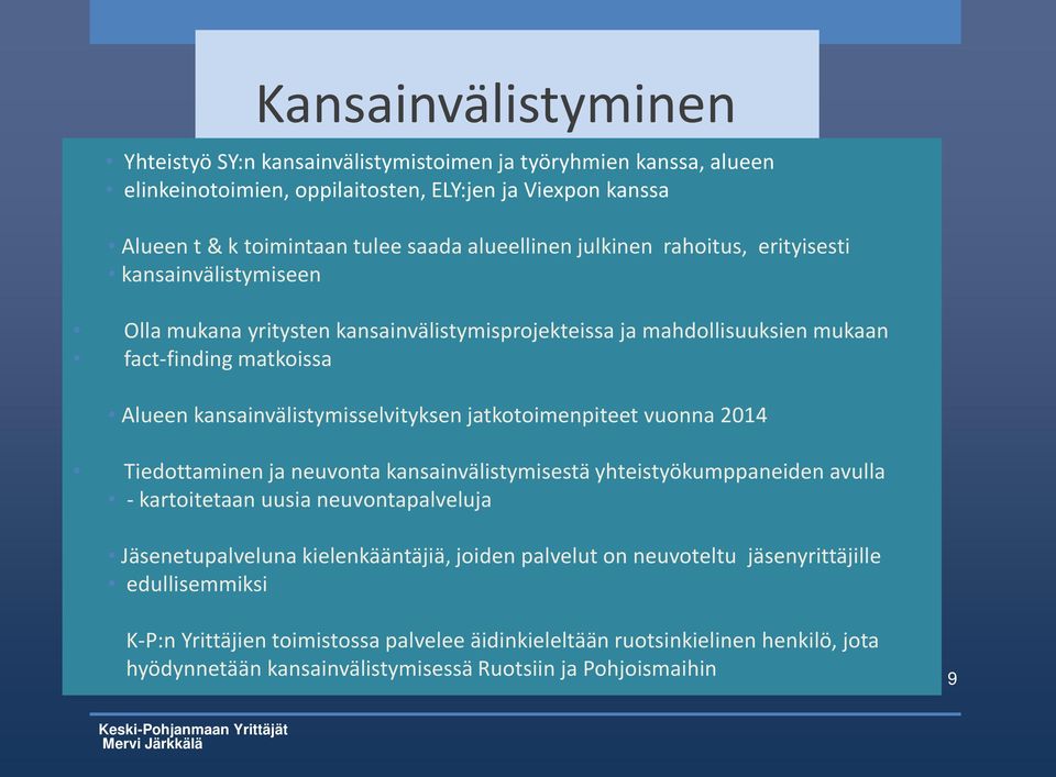 kansainvälistymisselvityksen jatkotoimenpiteet vuonna 2014 Tiedottaminen ja neuvonta kansainvälistymisestä yhteistyökumppaneiden avulla - kartoitetaan uusia neuvontapalveluja Jäsenetupalveluna