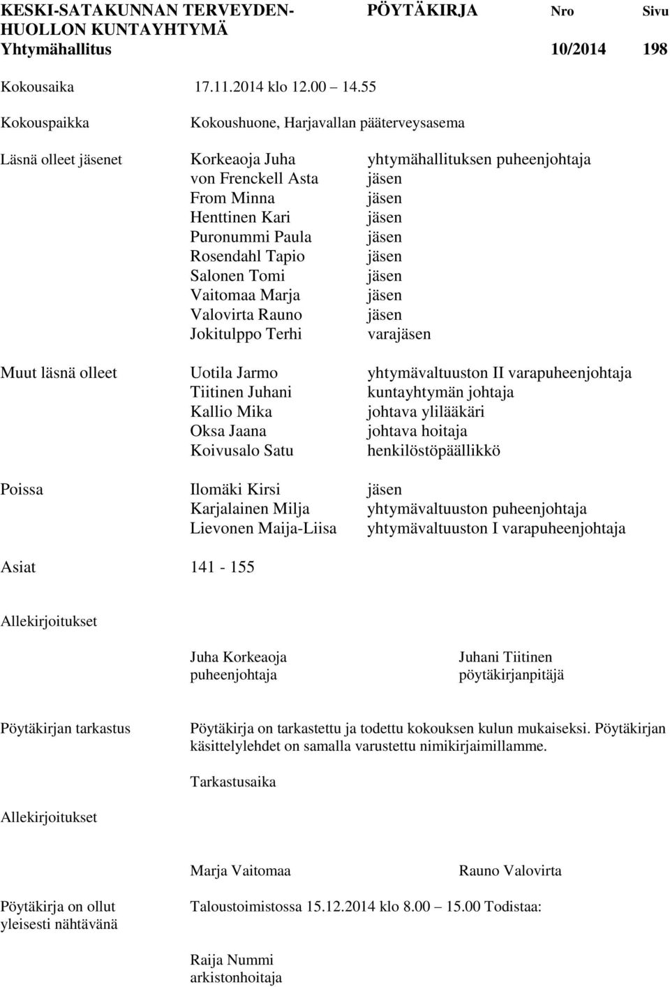 Paula jäsen Rosendahl Tapio jäsen Salonen Tomi jäsen Vaitomaa Marja jäsen Valovirta Rauno jäsen Jokitulppo Terhi varajäsen Muut läsnä olleet Uotila Jarmo yhtymävaltuuston II varapuheenjohtaja