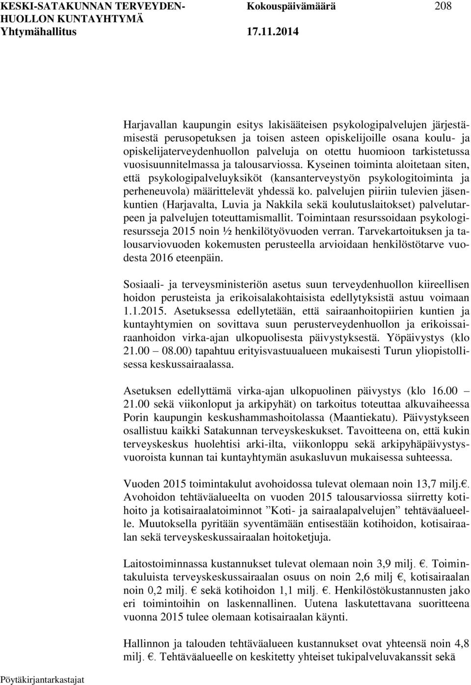 Kyseinen toiminta aloitetaan siten, että psykologipalveluyksiköt (kansanterveystyön psykologitoiminta ja perheneuvola) määrittelevät yhdessä ko.