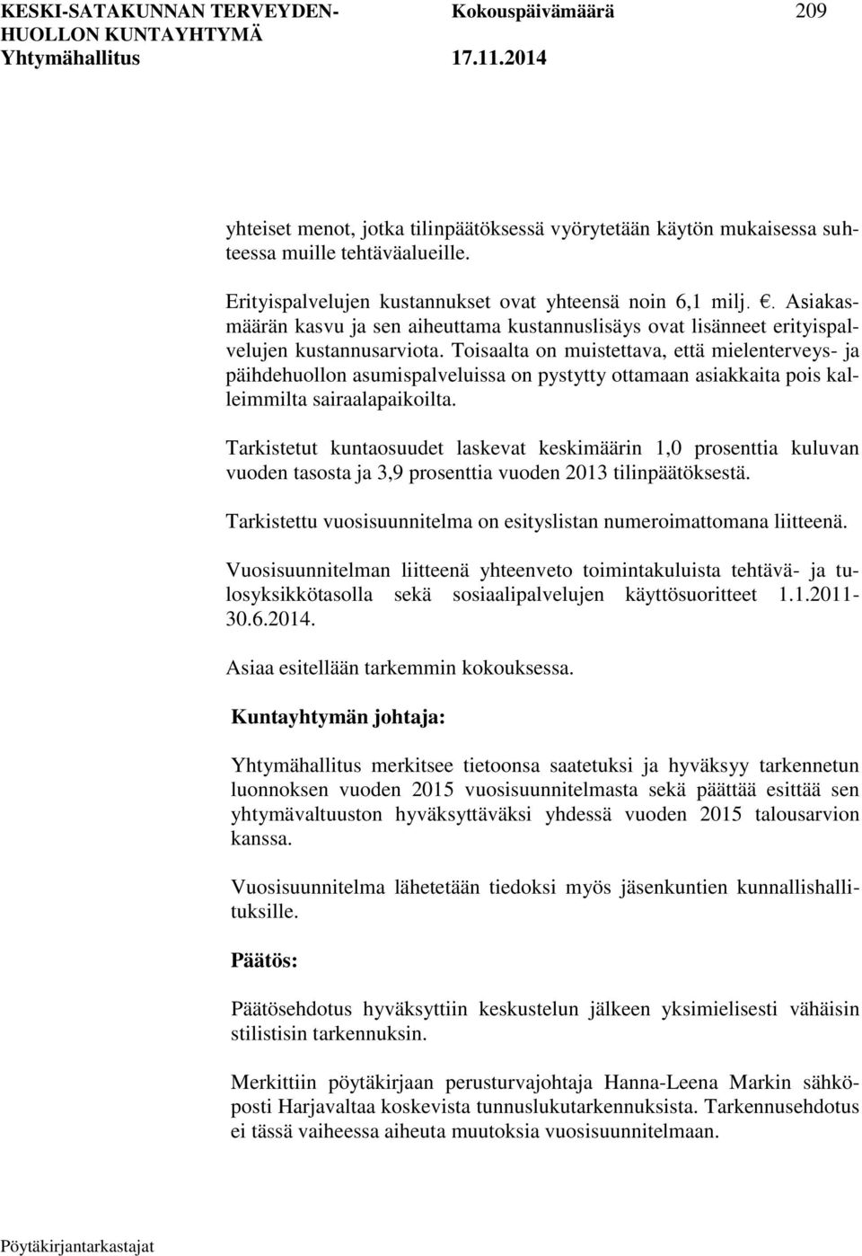 Toisaalta on muistettava, että mielenterveys- ja päihdehuollon asumispalveluissa on pystytty ottamaan asiakkaita pois kalleimmilta sairaalapaikoilta.
