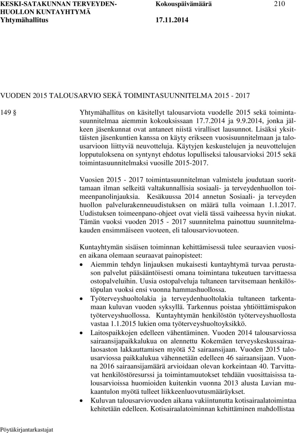Lisäksi yksittäisten jäsenkuntien kanssa on käyty erikseen vuosisuunnitelmaan ja talousarvioon liittyviä neuvotteluja.