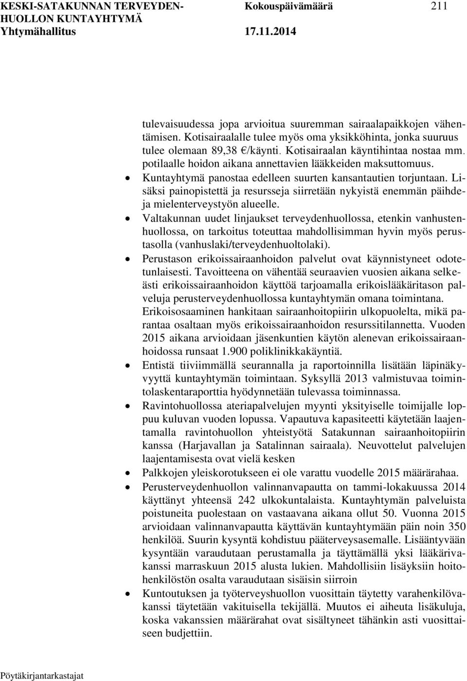 Kuntayhtymä panostaa edelleen suurten kansantautien torjuntaan. Lisäksi painopistettä ja resursseja siirretään nykyistä enemmän päihdeja mielenterveystyön alueelle.