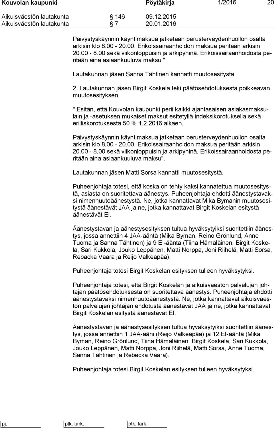 " Lautakunnan jäsen Sanna Tähtinen kannatti muutosesitystä. 2. Lautakunnan jäsen Birgit Koskela teki päätösehdotuksesta poik kea van muu tos esi tyk sen.