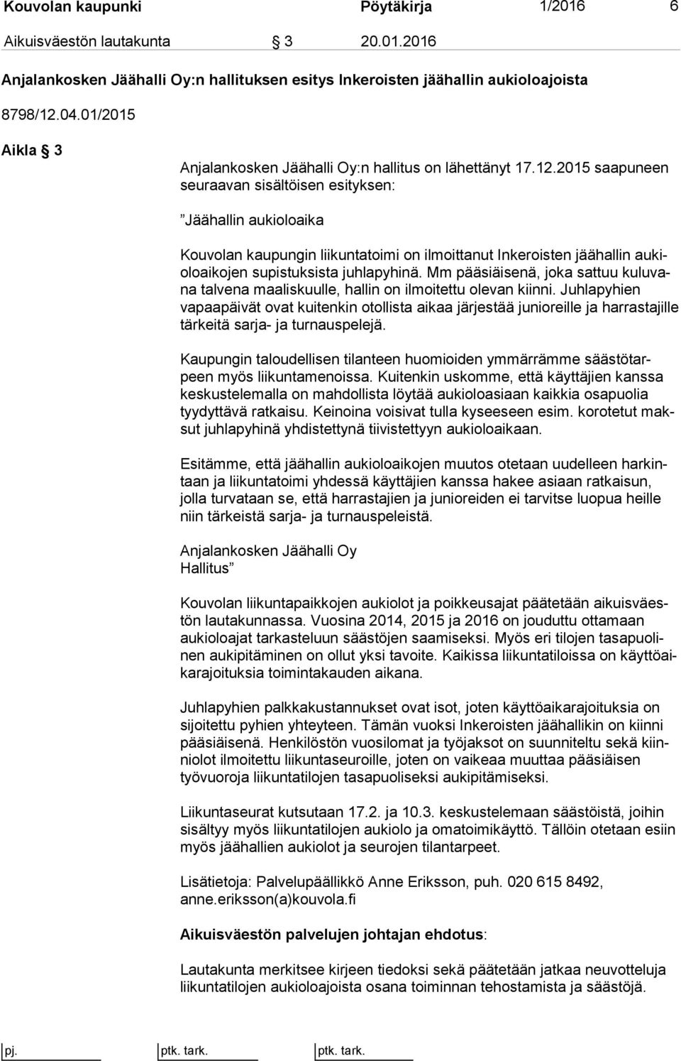 2015 saa pu neen seuraavan sisältöisen esityksen: Jäähallin aukioloaika Kouvolan kaupungin liikuntatoimi on ilmoittanut Inkeroisten jäähallin au kiolo ai ko jen supistuksista juhlapyhinä.