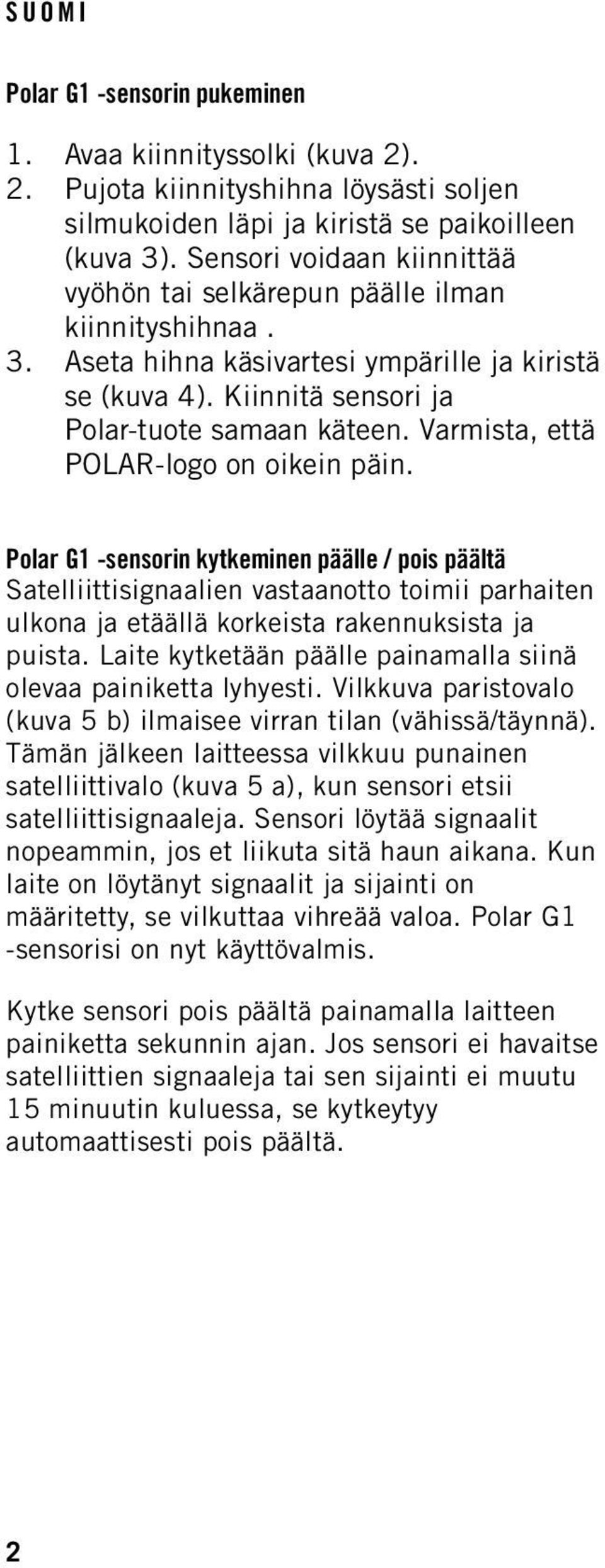 Varmista, että POLAR-logo on oikein päin. Polar G1 -sensorin kytkeminen päälle / pois päältä Satelliittisignaalien vastaanotto toimii parhaiten ulkona ja etäällä korkeista rakennuksista ja puista.