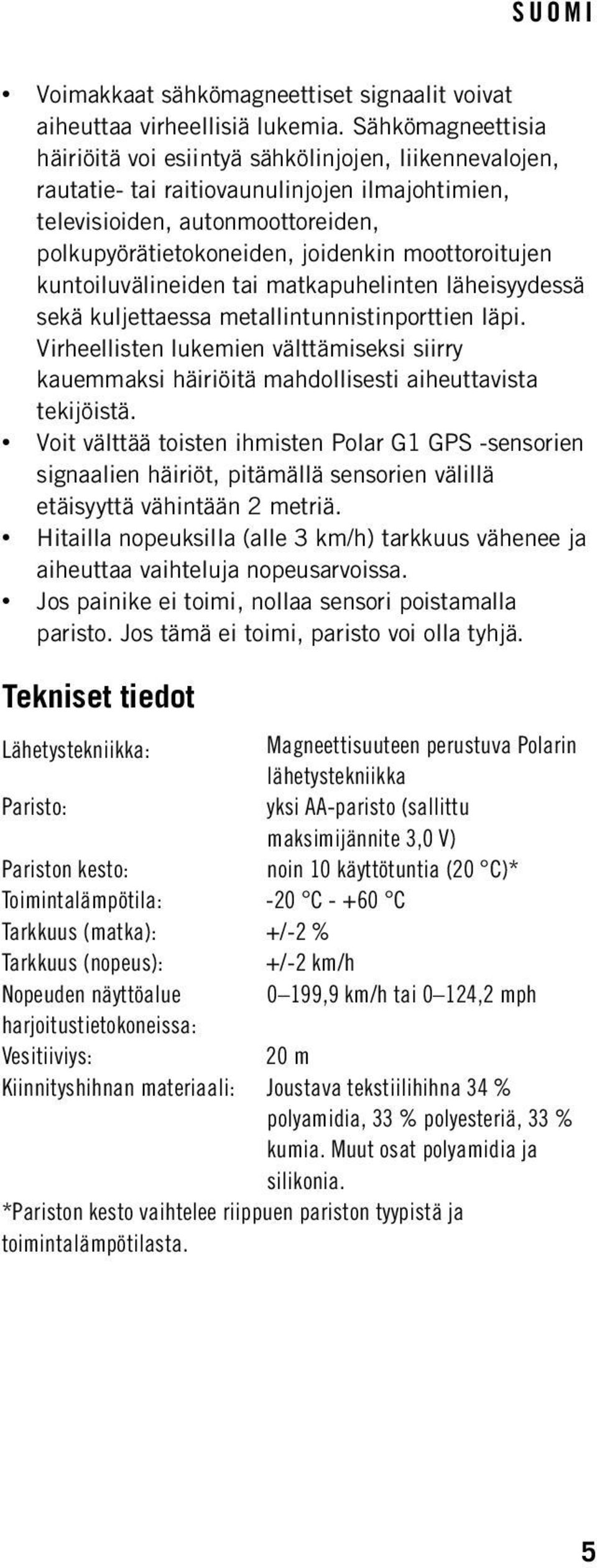 moottoroitujen kuntoiluvälineiden tai matkapuhelinten läheisyydessä sekä kuljettaessa metallintunnistinporttien läpi.