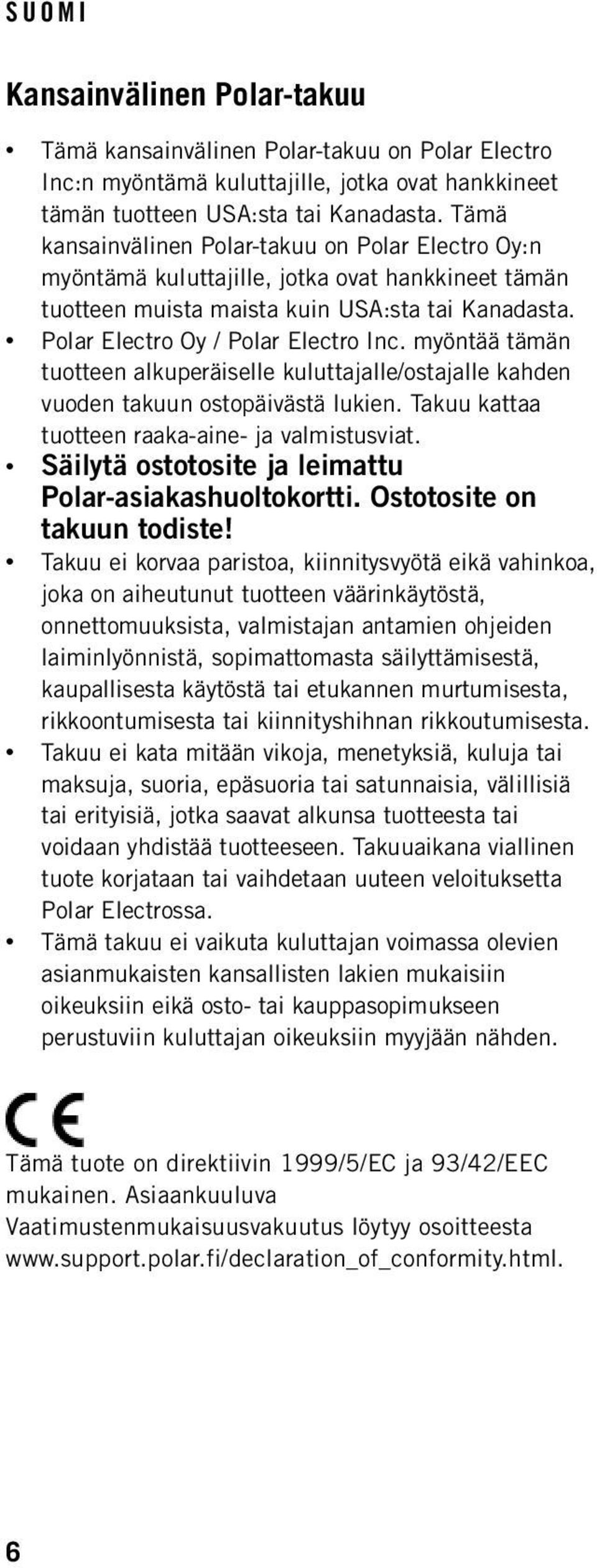 myöntää tämän tuotteen alkuperäiselle kuluttajalle/ostajalle kahden vuoden takuun ostopäivästä lukien. Takuu kattaa tuotteen raaka-aine- ja valmistusviat.