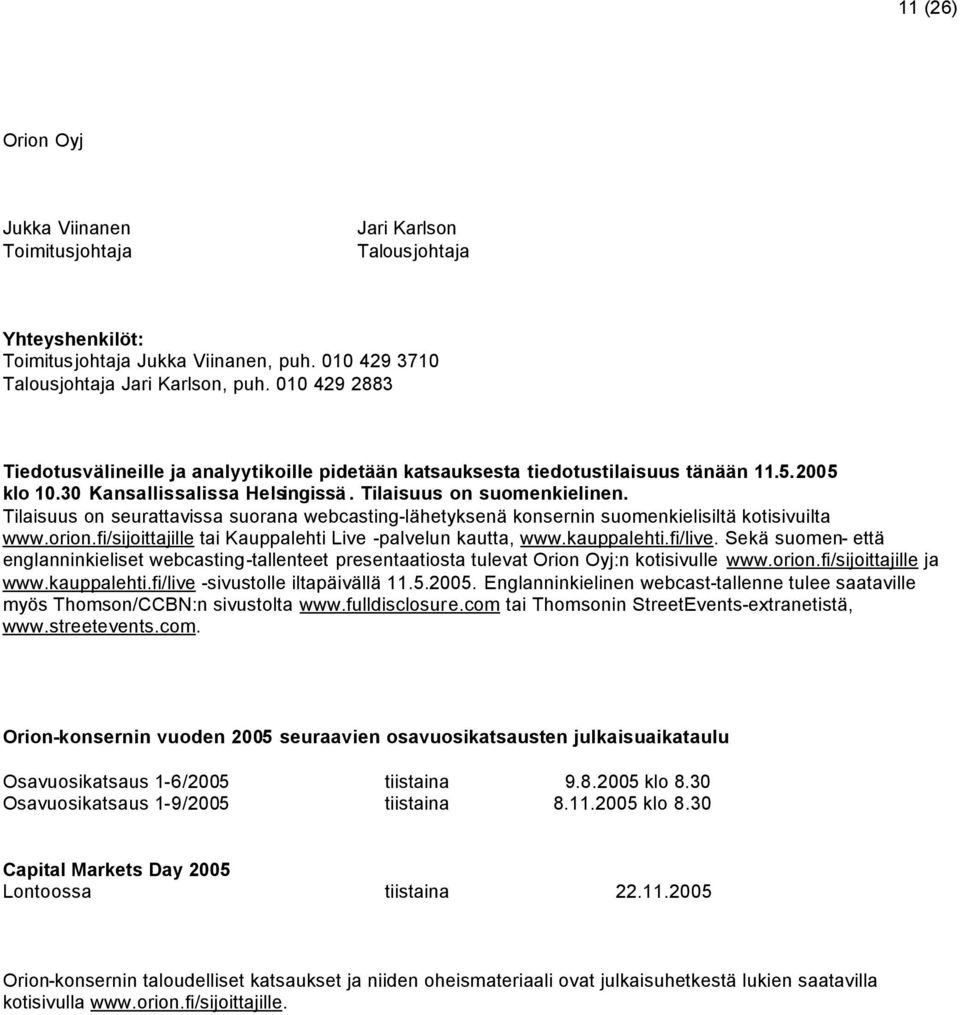 Tilaisuus on seurattavissa suorana webcasting-lähetyksenä konsernin suomenkielisiltä kotisivuilta www.orion.fi/sijoittajille tai Kauppalehti Live -palvelun kautta, www.kauppalehti.fi/live.