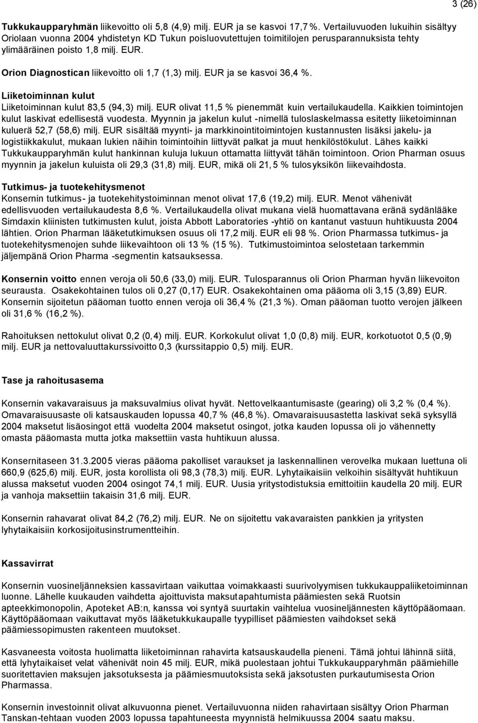 Orion Diagnostican liikevoitto oli 1,7 (1,3) milj. EUR ja se kasvoi 36,4 %. Liiketoiminnan kulut Liiketoiminnan kulut 83,5 (94,3) milj. EUR olivat 11,5 % pienemmät kuin vertailukaudella.