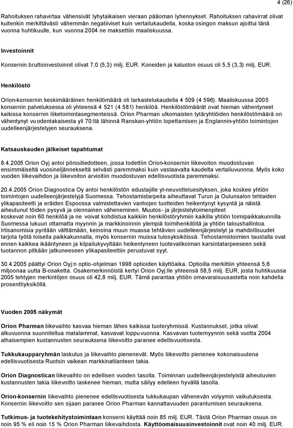 4 (26) Investoinnit Konsernin bruttoinvestoinnit olivat 7,0 (5,3) milj. EUR. Koneiden ja kaluston osuus oli 5,5 (3,3) milj. EUR. Henkilöstö Orion-konsernin keskimääräinen henkilömäärä oli tarkastelukaudella 4 509 (4 596).