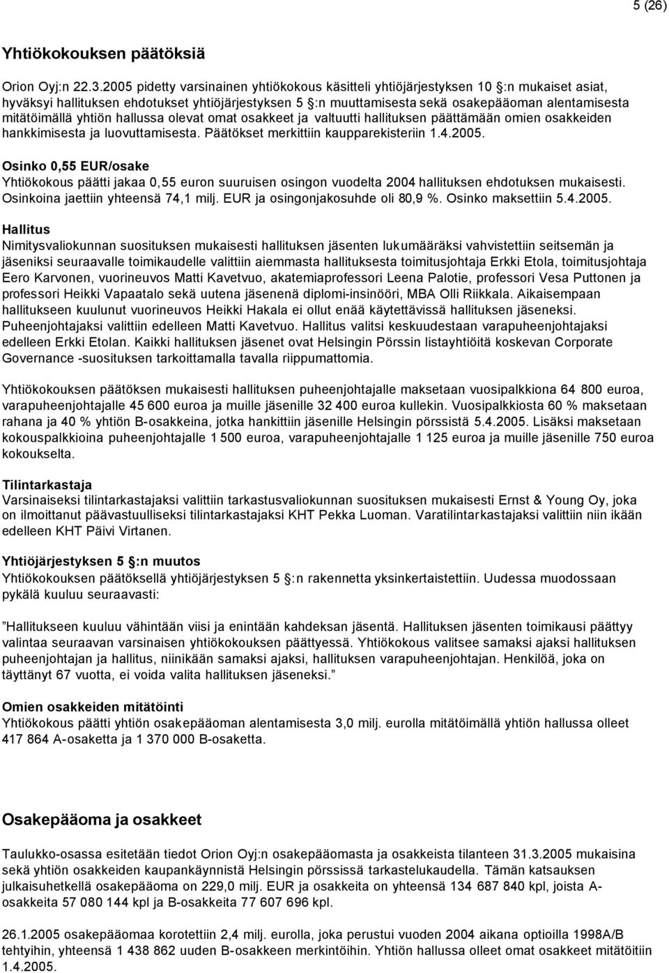 mitätöimällä yhtiön hallussa olevat omat osakkeet ja valtuutti hallituksen päättämään omien osakkeiden hankkimisesta ja luovuttamisesta. Päätökset merkittiin kaupparekisteriin 1.4.2005.