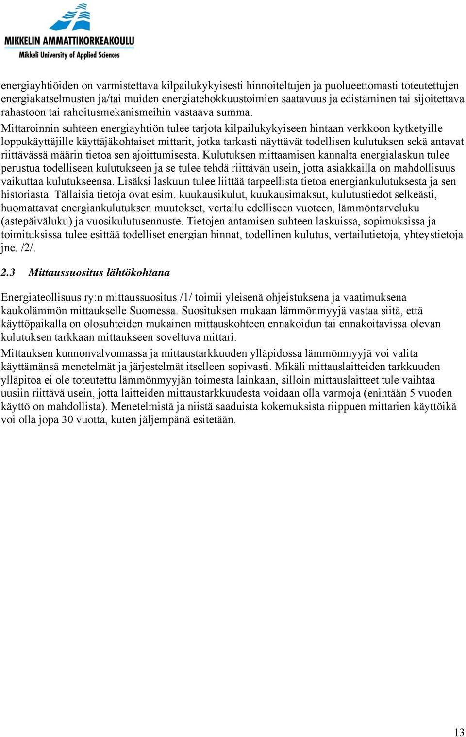 Mittaroinnin suhteen energiayhtiön tulee tarjota kilpailukykyiseen hintaan verkkoon kytketyille loppukäyttäjille käyttäjäkohtaiset mittarit, jotka tarkasti näyttävät todellisen kulutuksen sekä