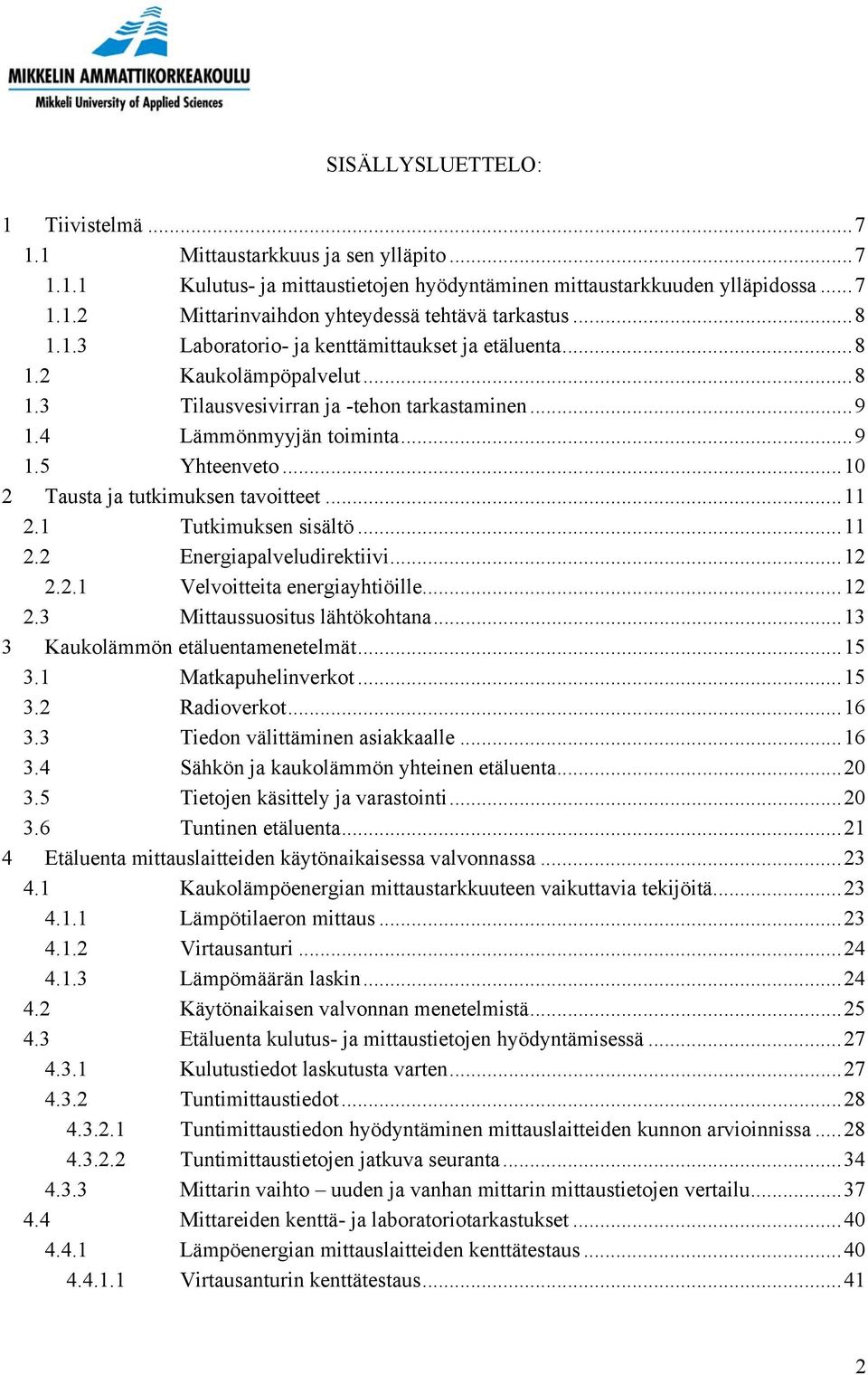 ..10 2 Tausta ja tutkimuksen tavoitteet...11 2.1 Tutkimuksen sisältö...11 2.2 Energiapalveludirektiivi...12 2.2.1 Velvoitteita energiayhtiöille...12 2.3 Mittaussuositus lähtökohtana.