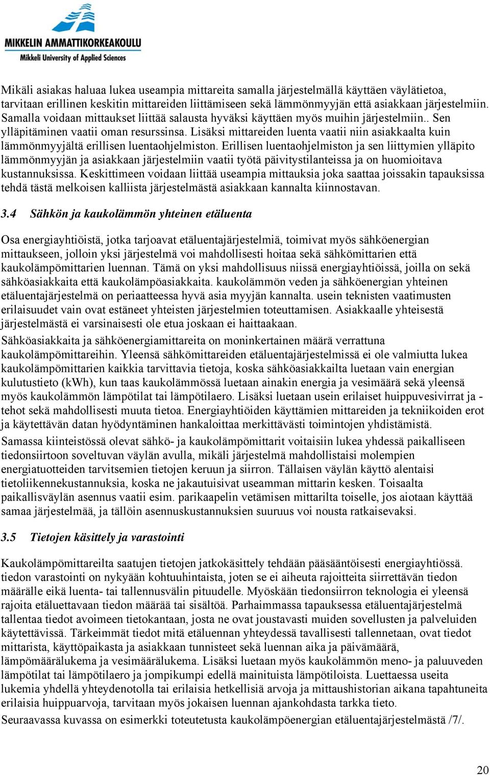 Lisäksi mittareiden luenta vaatii niin asiakkaalta kuin lämmönmyyjältä erillisen luentaohjelmiston.