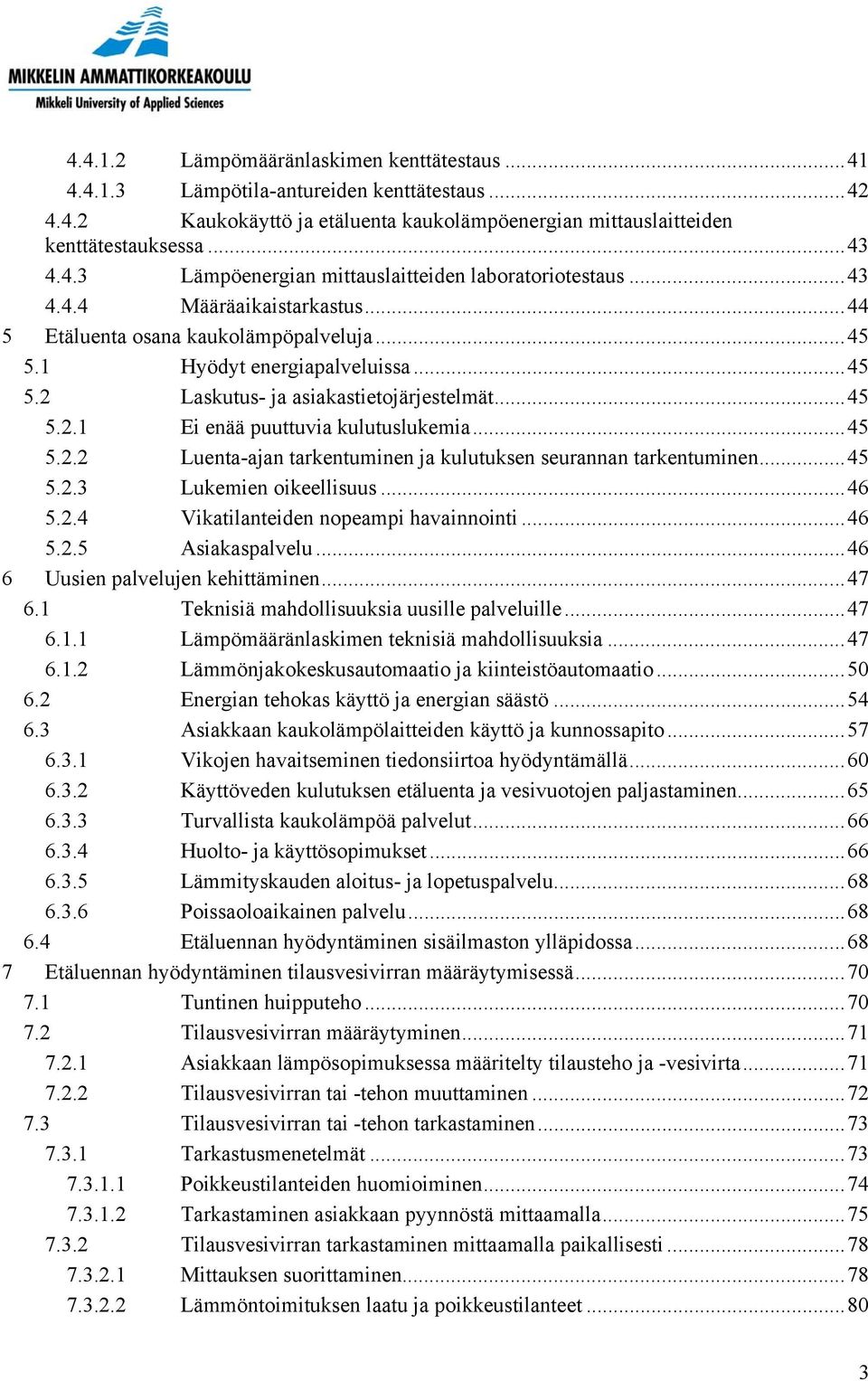 ..45 5.2.2 Luenta-ajan tarkentuminen ja kulutuksen seurannan tarkentuminen...45 5.2.3 Lukemien oikeellisuus...46 5.2.4 Vikatilanteiden nopeampi havainnointi...46 5.2.5 Asiakaspalvelu.