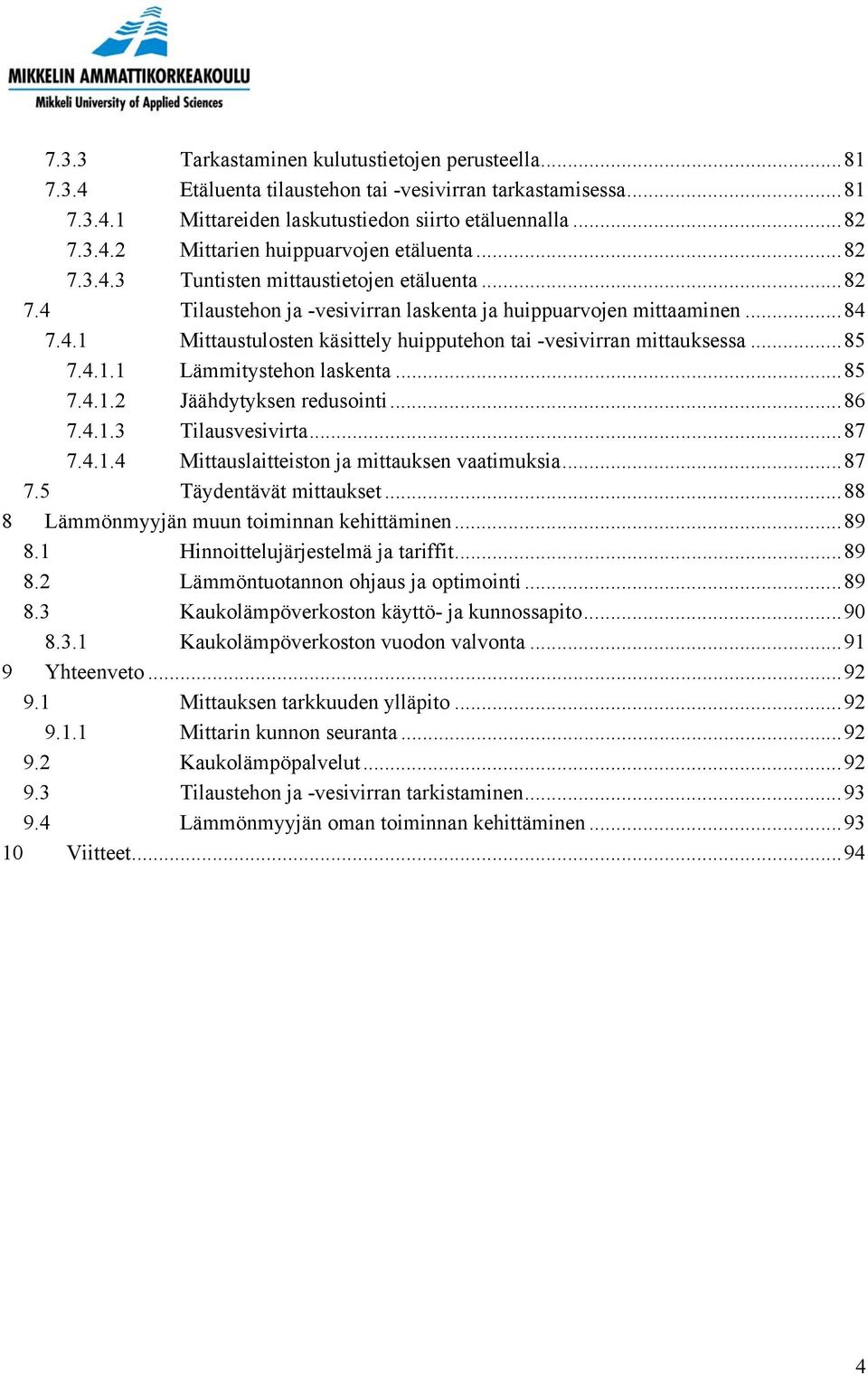 ..85 7.4.1.1 Lämmitystehon laskenta...85 7.4.1.2 Jäähdytyksen redusointi...86 7.4.1.3 Tilausvesivirta...87 7.4.1.4 Mittauslaitteiston ja mittauksen vaatimuksia...87 7.5 Täydentävät mittaukset.