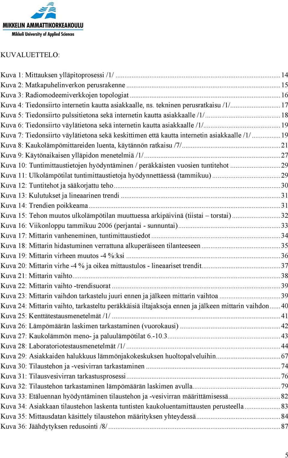 ..18 Kuva 6: Tiedonsiirto väylätietona sekä internetin kautta asiakkaalle /1/...19 Kuva 7: Tiedonsiirto väylätietona sekä keskittimen että kautta internetin asiakkaalle /1/.