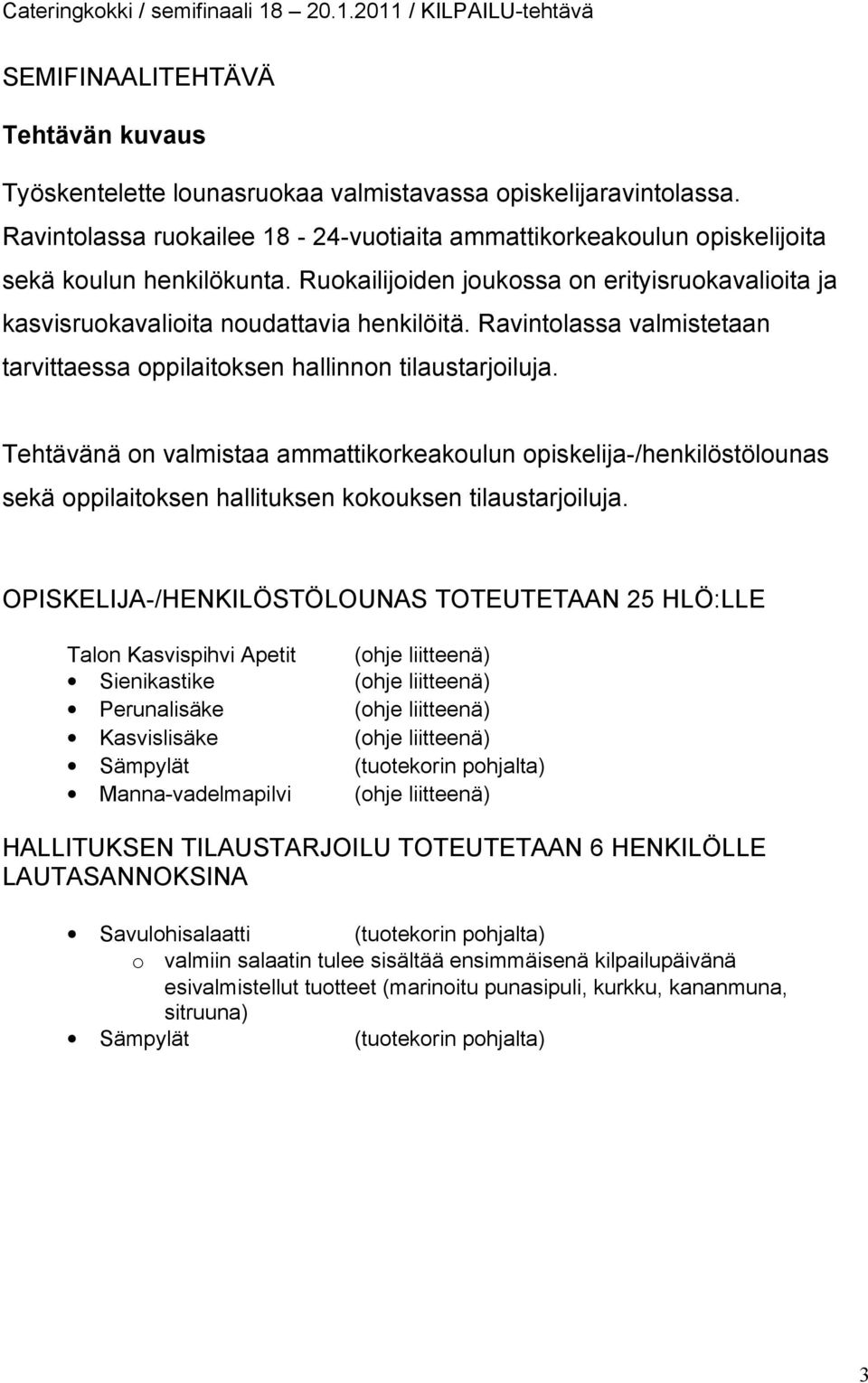 Tehtävänä on valmistaa ammattikorkeakoulun opiskelija-/henkilöstölounas sekä oppilaitoksen hallituksen kokouksen tilaustarjoiluja.