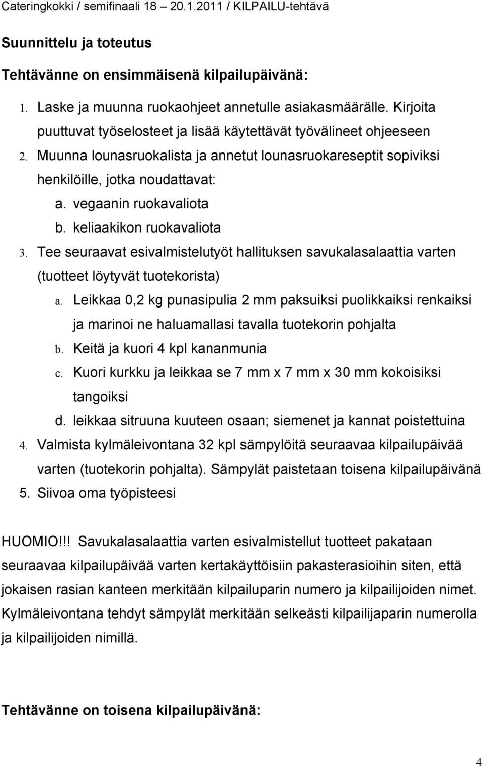 vegaanin ruokavaliota b. keliaakikon ruokavaliota 3. Tee seuraavat esivalmistelutyöt hallituksen savukalasalaattia varten (tuotteet löytyvät tuotekorista) a.