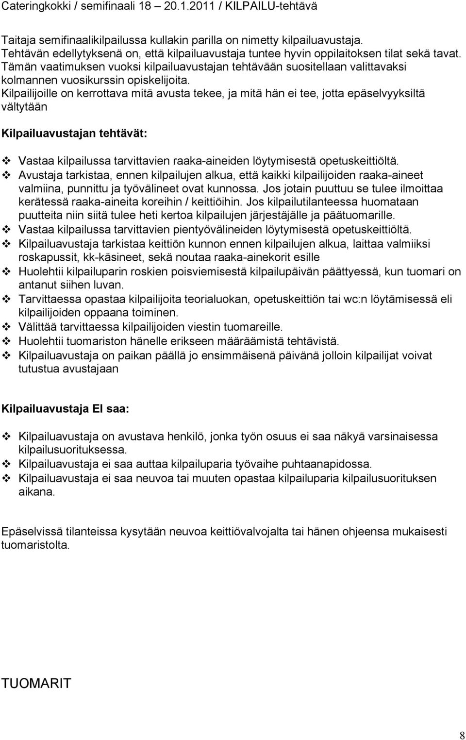 Kilpailijoille on kerrottava mitä avusta tekee, ja mitä hän ei tee, jotta epäselvyyksiltä vältytään Kilpailuavustajan tehtävät: Vastaa kilpailussa tarvittavien raaka-aineiden löytymisestä