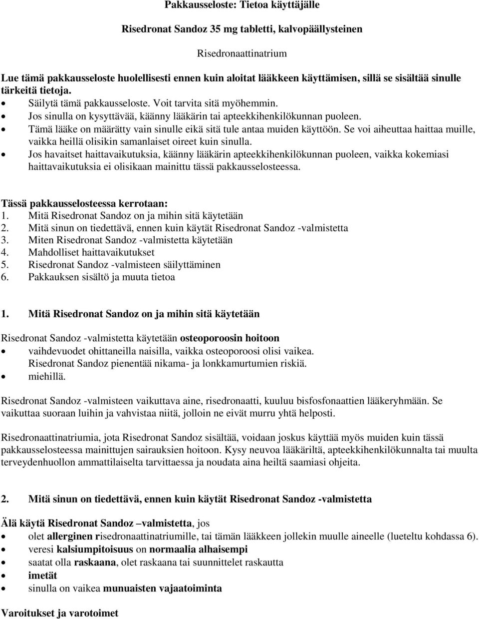 Tämä lääke on määrätty vain sinulle eikä sitä tule antaa muiden käyttöön. Se voi aiheuttaa haittaa muille, vaikka heillä olisikin samanlaiset oireet kuin sinulla.