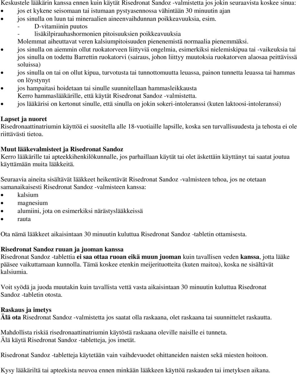 - D-vitamiinin puutos - lisäkilpirauhashormonien pitoisuuksien poikkeavuuksia Molemmat aiheuttavat veren kalsiumpitoisuuden pienenemistä normaalia pienemmäksi.