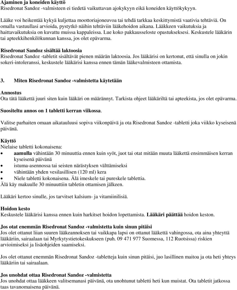 Lääkkeen vaikutuksia ja haittavaikutuksia on kuvattu muissa kappaleissa. Lue koko pakkausseloste opastukseksesi. Keskustele lääkärin tai apteekkihenkilökunnan kanssa, jos olet epävarma.