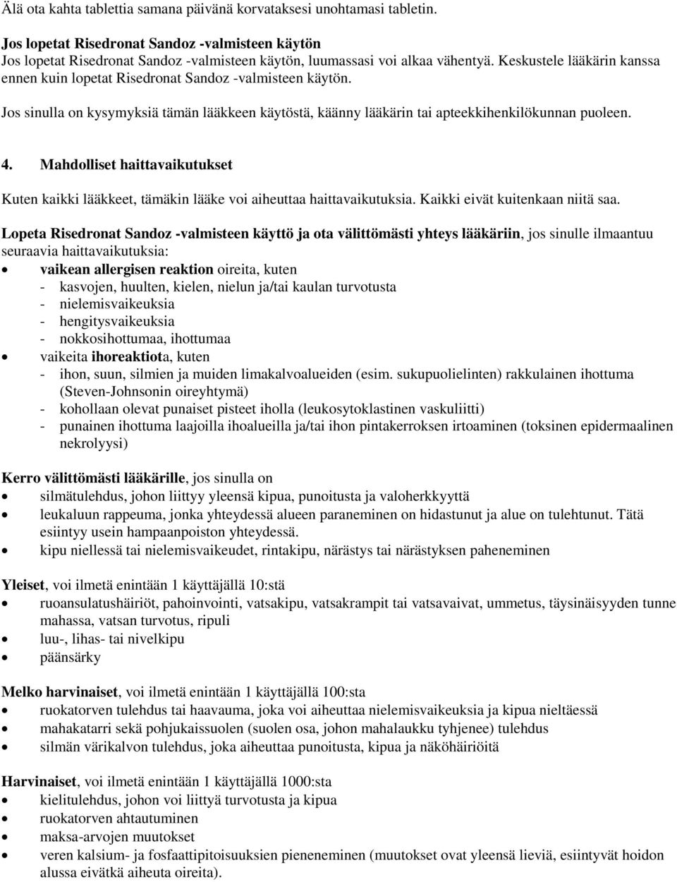 Keskustele lääkärin kanssa ennen kuin lopetat Risedronat Sandoz -valmisteen käytön. Jos sinulla on kysymyksiä tämän lääkkeen käytöstä, käänny lääkärin tai apteekkihenkilökunnan puoleen. 4.