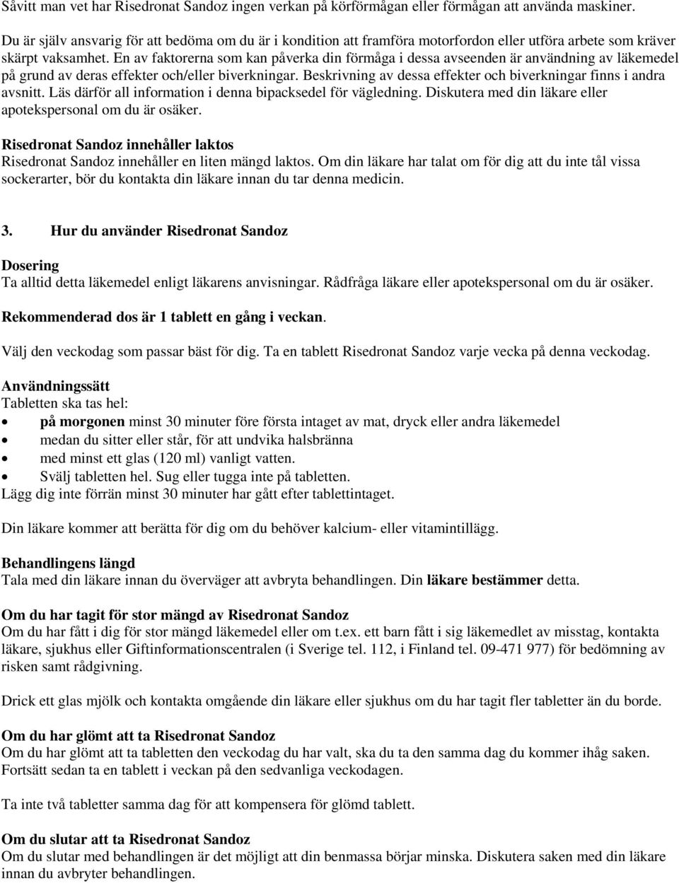 En av faktorerna som kan påverka din förmåga i dessa avseenden är användning av läkemedel på grund av deras effekter och/eller biverkningar.