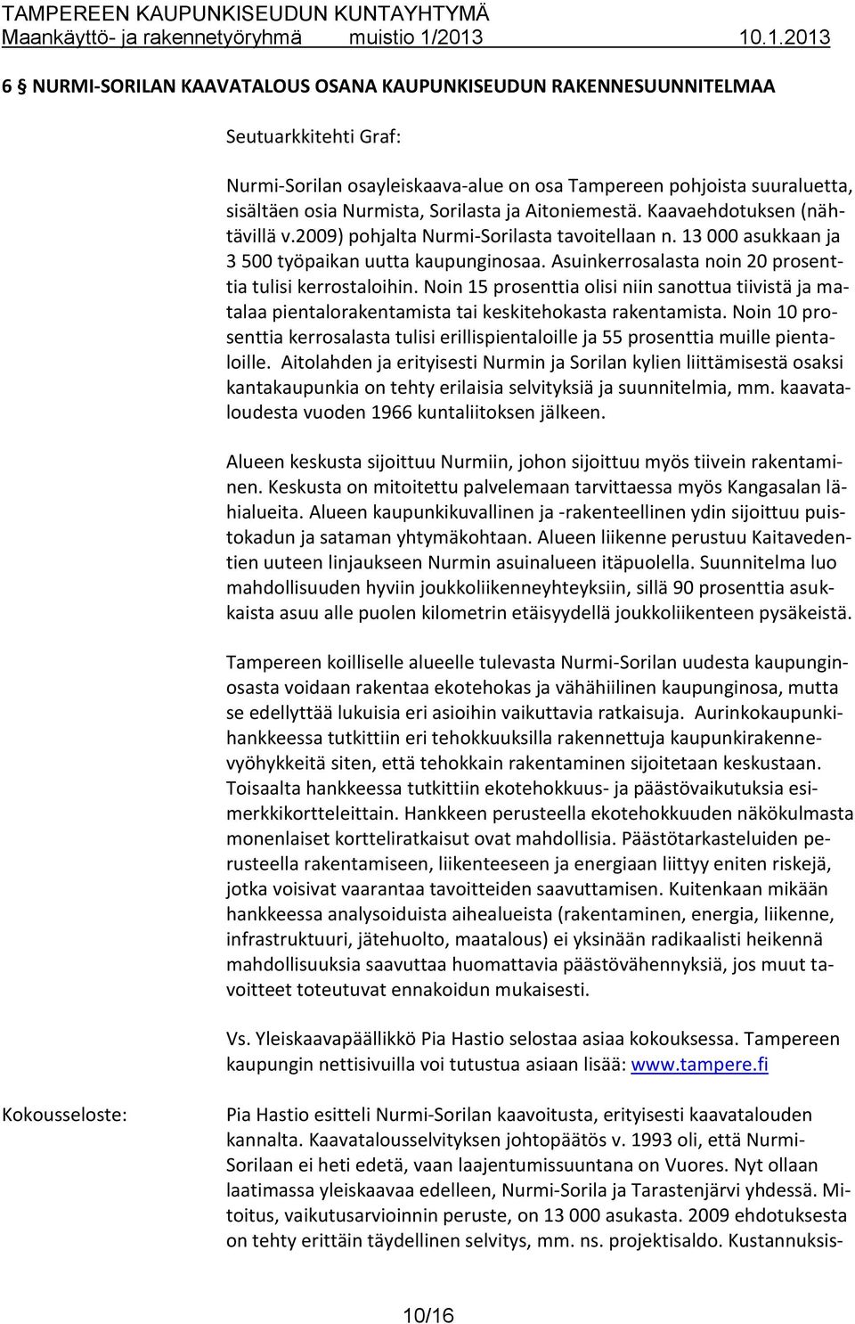 Asuinkerrosalasta noin 20 prosenttia tulisi kerrostaloihin. Noin 15 prosenttia olisi niin sanottua tiivistä ja matalaa pientalorakentamista tai keskitehokasta rakentamista.