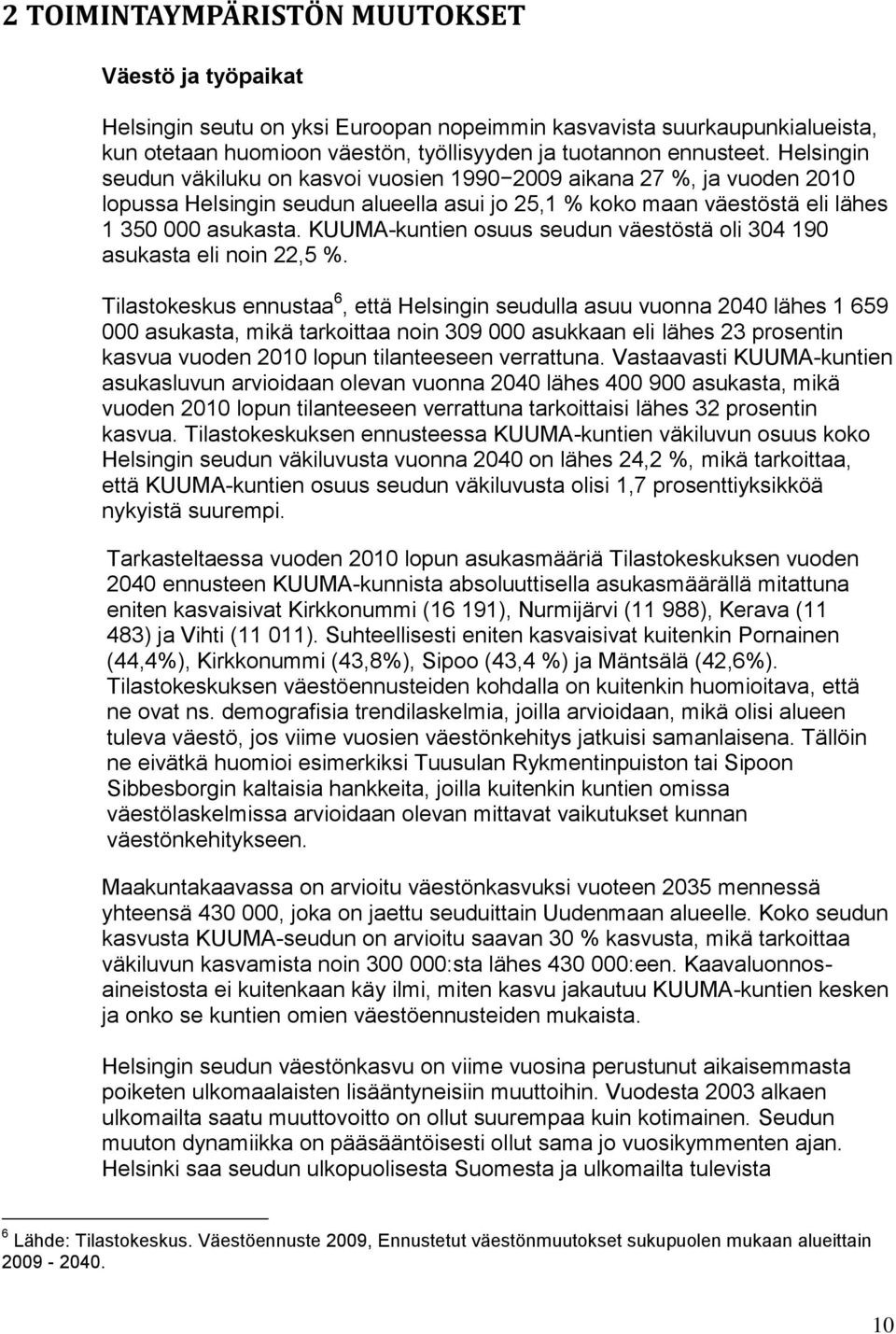 KUUMA-kuntien osuus seudun väestöstä oli 304 190 asukasta eli noin 22,5 %.