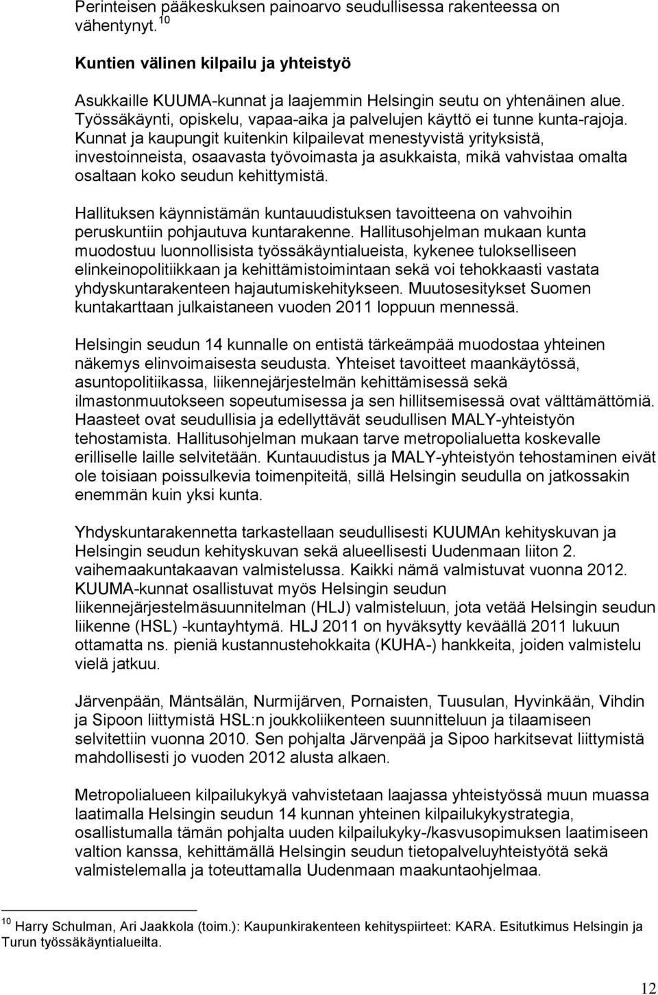 Kunnat ja kaupungit kuitenkin kilpailevat menestyvistä yrityksistä, investoinneista, osaavasta työvoimasta ja asukkaista, mikä vahvistaa omalta osaltaan koko seudun kehittymistä.