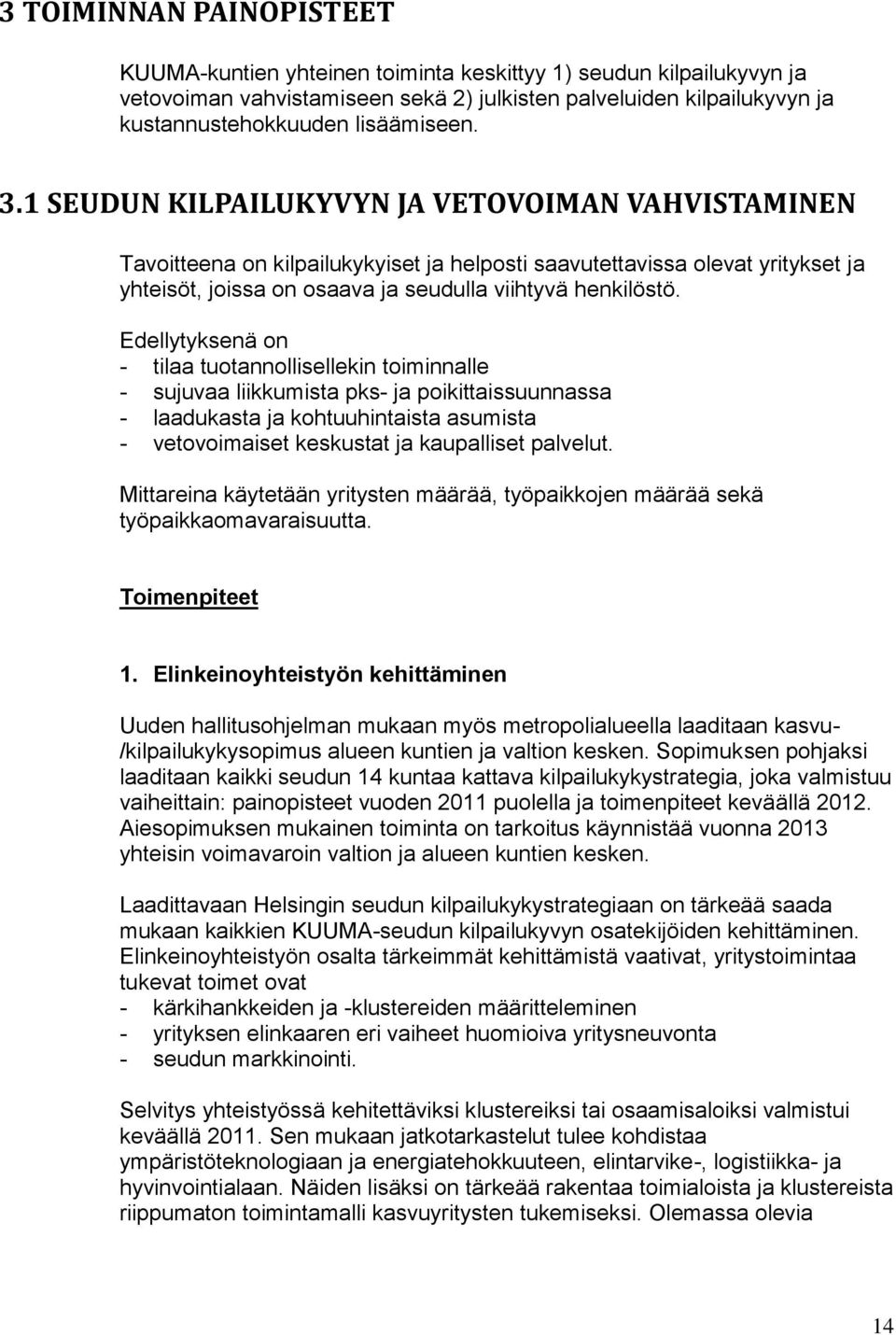 Edellytyksenä on - tilaa tuotannollisellekin toiminnalle - sujuvaa liikkumista pks- ja poikittaissuunnassa - laadukasta ja kohtuuhintaista asumista - vetovoimaiset keskustat ja kaupalliset palvelut.