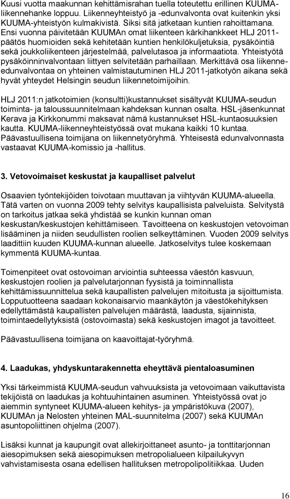 Ensi vuonna päivitetään KUUMAn omat liikenteen kärkihankkeet HLJ 2011- päätös huomioiden sekä kehitetään kuntien henkilökuljetuksia, pysäköintiä sekä joukkoliikenteen järjestelmää, palvelutasoa ja